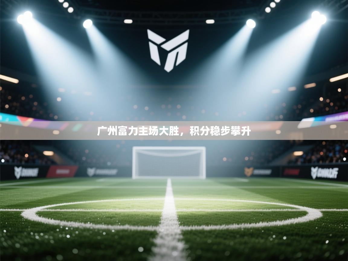 广州富力主场大胜，积分稳步攀升